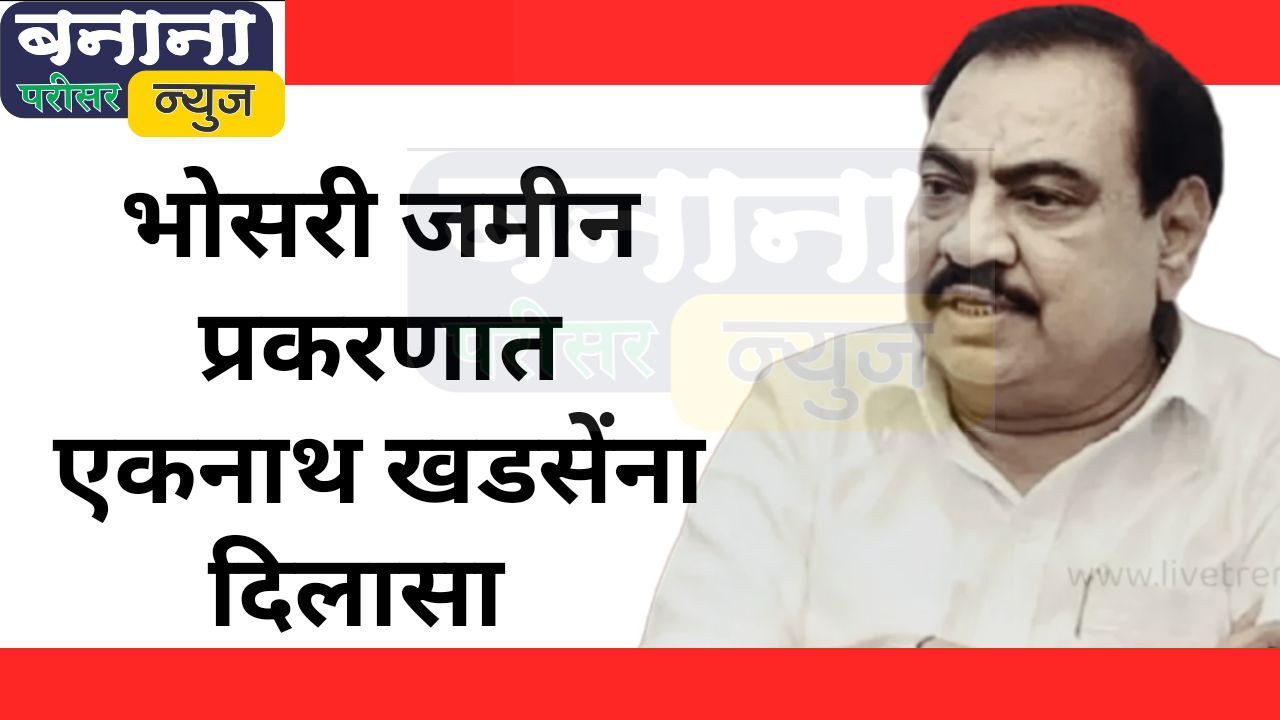 भोसरी जमीन प्रकरणात एकनाथ खडसेंना दिलासा
